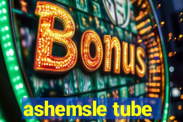 ashemsle tube